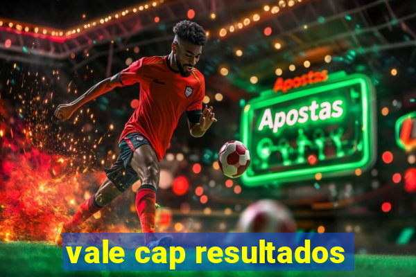 vale cap resultados